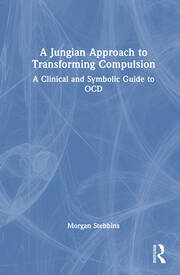 A Jungian Approach to Transforming Compulsion: A Clinical and Symbolic Guide to OCD book cover