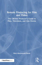 Remote Producing for Film and Video: The Off-Site Producer’s Guide to Film, Television, and Live Events book cover