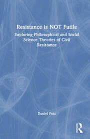 Resistance is NOT Futile: Exploring Philosophical and Social Science Theories of Civil Resistance book cover