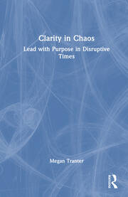 Clarity in Chaos: Lead with Purpose in Disruptive Times book cover
