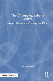 The Cinematographer’s Canvas: Aspect Ratios and Framing the Film book cover