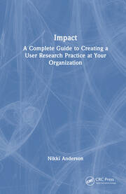 Impact: A Complete Guide to Creating a User Research Practice at Your Organization book cover