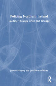 Policing Northern Ireland: Leading Through Crisis and Change book cover