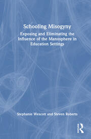 Schooling Misogyny: Exposing and Eliminating the Influence of the Manosphere in Education Settings book cover