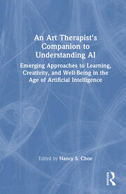 An Art Therapist's Companion to Understanding AI: Emerging Approaches to Learning, Creativity, and Well-Being in the Age of Artificial Intelligence book cover