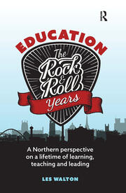 Education: The Rock and Roll Years: A northern perspective on a lifetime of learning, teaching and leading book cover