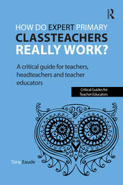 How do expert primary classteachers really work?: A critical guide for teachers, headteachers and teacher educators book cover
