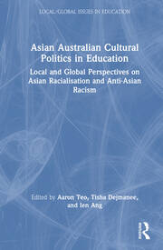 Asian Australian Cultural Politics in Education: Local and Global Perspectives on Asian Racialisation and Anti-Asian Racism book cover