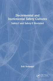 Decremental and Incremental Safety Cultures: Safety-I and Safety-II Revisited book cover