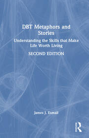 DBT Metaphors and Stories: Understanding the Skills that Make Life Worth Living book cover