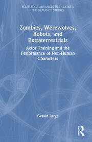Zombies, Werewolves, Robots, and Extraterrestrials: Actor Training and the Performance of Non-Human Characters book cover