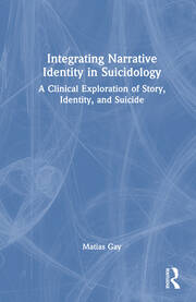 Integrating Narrative Identity in Suicidology: A Clinical Exploration of Story, Identity, and Suicide book cover
