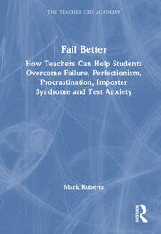 Fail Better: How Teachers Can Help Students Overcome Failure, Perfectionism, Procrastination, Imposter Syndrome and Test Anxiety book cover