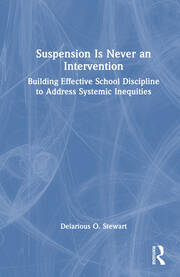 Suspension Is Never an Intervention: Building Effective School Discipline to Address Systemic Inequities book cover