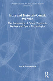 India and Network-Centric Warfare: The Importance of Cyber, Electronic Warfare and Space Technologies book cover