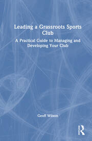 Leading a Grassroots Sports Club: A Practical Guide to Managing and Developing Your Club book cover