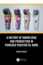 A History of Knowledge and Production in Powered Prosthetic Arms book cover