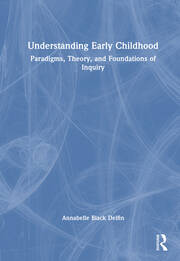Understanding Early Childhood: Paradigms, Theory, and Foundations of Inquiry book cover