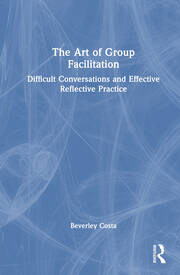 The Art of Group Facilitation: Difficult Conversations and Effective Reflective Practice book cover
