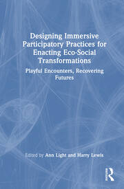 Designing Immersive Participatory Practices for Enacting Eco-Social Transformations: Playful Encounters, Recovering Futures book cover