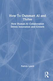 How To Outsmart AI and Thrive: How Human-AI Collaboration Drives Innovation and Growth book cover