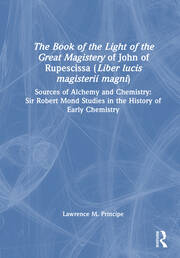 The Book of the Light of the Great Magistery of John of Rupescissa (Liber lucis magisterii magni): Sources of Alchemy and Chemistry: Sir Robert Mond Studies in the History of Early Chemistry book cover