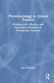 Phenomenology in Clinical Practice: Working with Affective and Personality Disorders in Therapeutic Contexts book cover