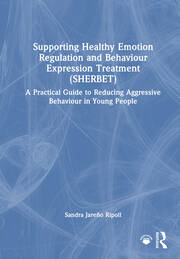 Supporting Healthy Emotion Regulation and Behaviour Expression Treatment (SHERBET): A Practical Guide to Reducing Aggressive Behaviour in Young People book cover