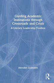 Guiding Academic Institutions through Crossroads and Crisis: A Literary Leadership Toolbox book cover