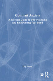 Outsmart Anxiety: A Practical Guide to Understanding and Empowering Your Mind book cover