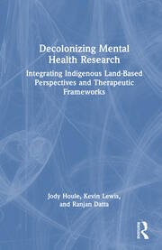 Decolonizing Mental Health Research: Integrating Indigenous Land-Based Perspectives and Therapeutic Frameworks book cover