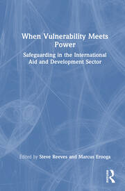 When Vulnerability Meets Power: Safeguarding in the International Aid and Development Sector book cover