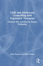 Child and Adolescent Counselling with Expressive Therapies: Creative Arts Activities to Inspire Wellbeing book cover