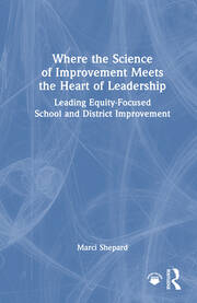 Where the Science of Improvement Meets the Heart of Leadership: Leading Equity-Focused School and District Improvement book cover