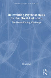 Reinventing Psychoanalysis  for the Great Unknown: The Never-Ending Challenge book cover