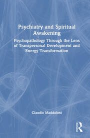 Psychiatry and Spiritual Awakening: Psychopathology Through the Lens of Transpersonal Development and Energy Transformation book cover