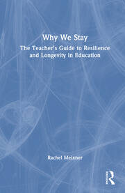 Why We Stay: The Teacher’s Guide to Resilience and Longevity in Education book cover