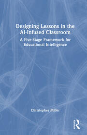 Designing Lessons in the AI-Infused Classroom: A Five-Stage Framework for Educational Intelligence book cover