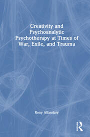 Creativity and Psychoanalytic Psychotherapy at Times of War, Exile, and Trauma book cover