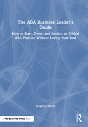 The ABA Business Leader's Guide: How to Start, Grow, and Sustain an Ethical ABA Practice Without Losing Your Soul book cover