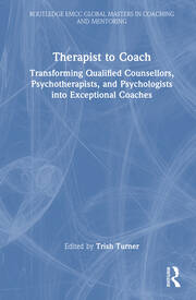 Therapist to Coach: Transforming Qualified Counsellors, Psychotherapists, and Psychologists into Exceptional Coaches book cover