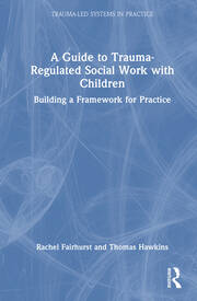 A Guide to Trauma-Regulated Social Work with Children: Building a Framework for Practice book cover