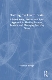 Taming the Lizard Brain: A Mind, Body, Breath, and Spirit Approach to Healing Trauma, Anxiety, and Managing Everyday Stress book cover