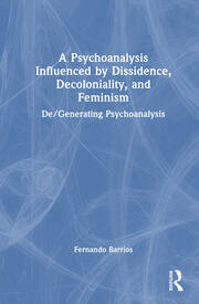 A Psychoanalysis Influenced by Dissidence, Decoloniality, and Feminism: De/Generating Psychoanalysis book cover