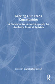 Serving Our Trans Communities: A Collaborative Autoethnography by Academic Musical Activists book cover