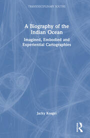 A Biography of the Indian Ocean: Imagined, Embodied and Experiential Cartographies book cover