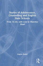 Stories of Adolescence, Counselling and English State Schools From To Sir, with Love to Waterloo Road: From To Sir, with Love to Waterloo Road book cover