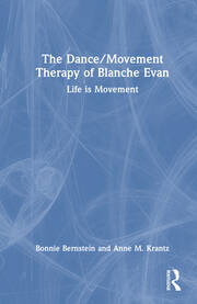 The Dance/Movement Therapy of Blanche Evan: Life is Movement book cover
