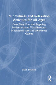 Mindfulness and Relaxation Activities for All Ages: Over Sixty Fun and Engaging Evidence-based Visualisations, Meditations and Self-awareness Games book cover