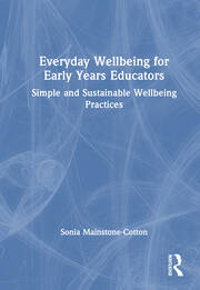 Everyday Wellbeing for Early Years Educators: Simple and Sustainable Wellbeing Practices book cover